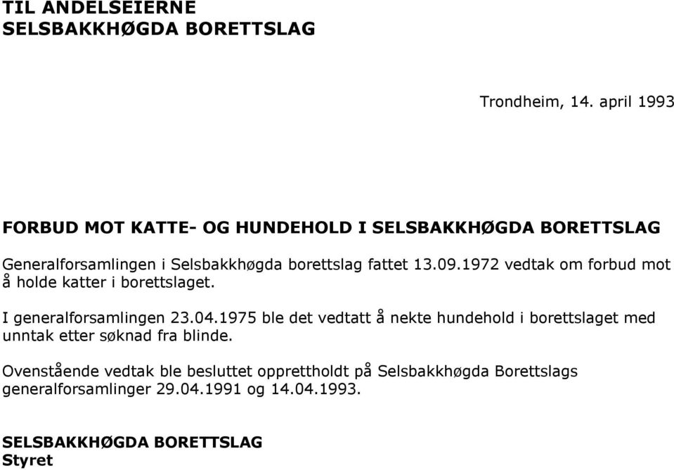 1972 vedtak om forbud mot å holde katter i borettslaget. I generalforsamlingen 23.04.