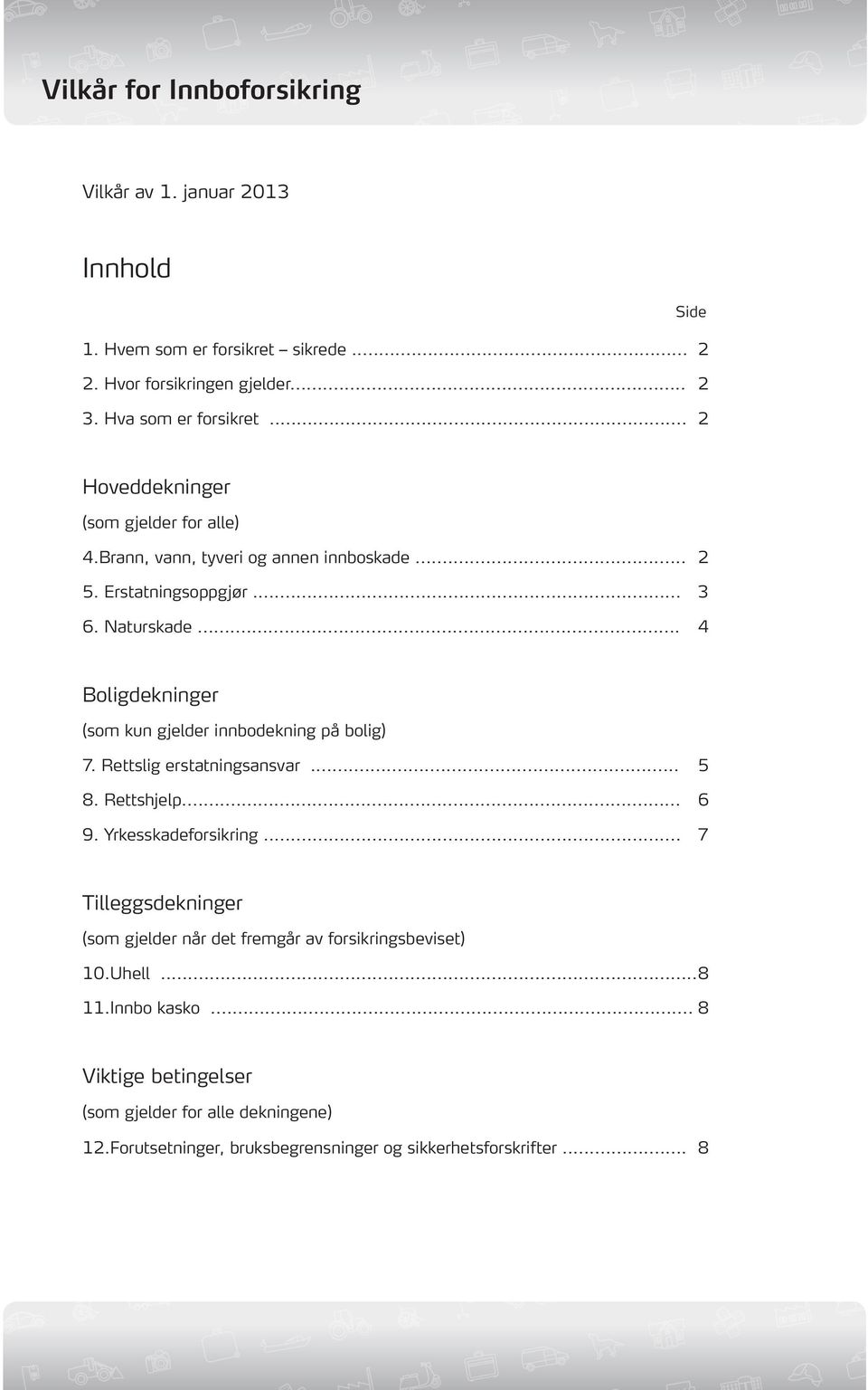 .. 4 Boligdekninger (som kun gjelder innbodekning på bolig) 7. Rettslig erstatningsansvar... 5 8. Rettshjelp... 6 9. Yrkesskadeforsikring.