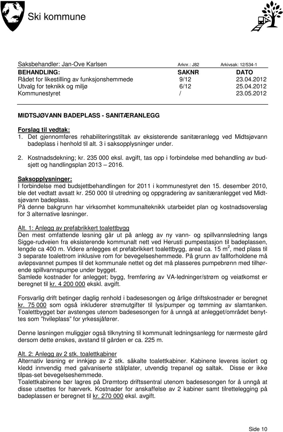 3 i saksopplysninger under. 2. Kostnadsdekning; kr. 235 000 eksl. avgift, tas opp i forbindelse med behandling av budsjett og handlingsplan 2013 2016.