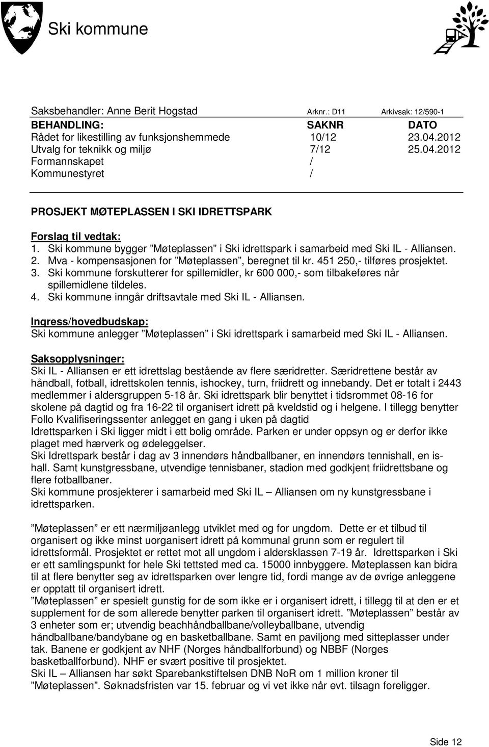 Ski kommune bygger Møteplassen i Ski idrettspark i samarbeid med Ski IL - Alliansen. 2. Mva - kompensasjonen for Møteplassen, beregnet til kr. 451 250,- tilføres prosjektet. 3.