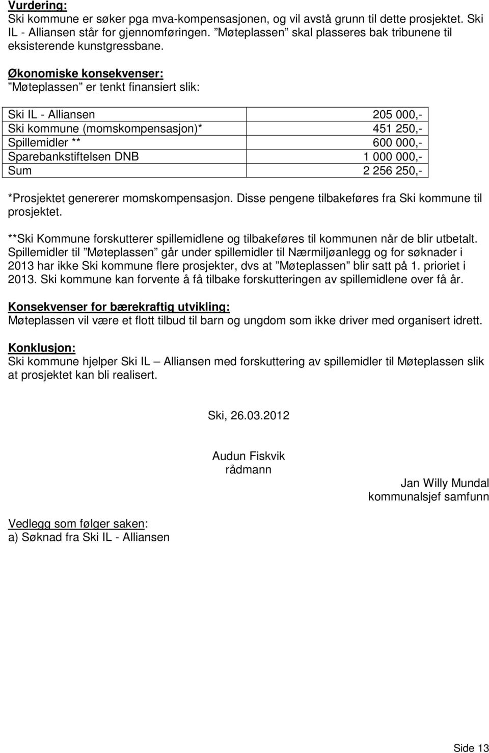 Økonomiske konsekvenser: Møteplassen er tenkt finansiert slik: Ski IL - Alliansen 205 000,- Ski kommune (momskompensasjon)* 451 250,- Spillemidler ** 600 000,- Sparebankstiftelsen DNB 1 000 000,- Sum