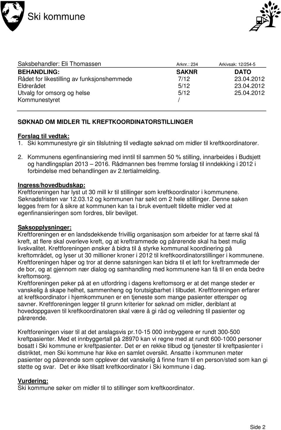 Kommunens egenfinansiering med inntil til sammen 50 % stilling, innarbeides i Budsjett og handlingsplan 2013 2016.