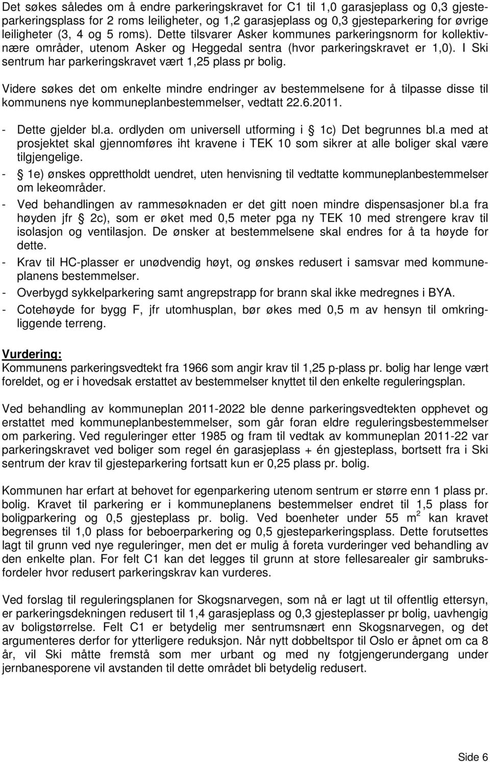 I Ski sentrum har parkeringskravet vært 1,25 plass pr bolig. Videre søkes det om enkelte mindre endringer av bestemmelsene for å tilpasse disse til kommunens nye kommuneplanbestemmelser, vedtatt 22.6.