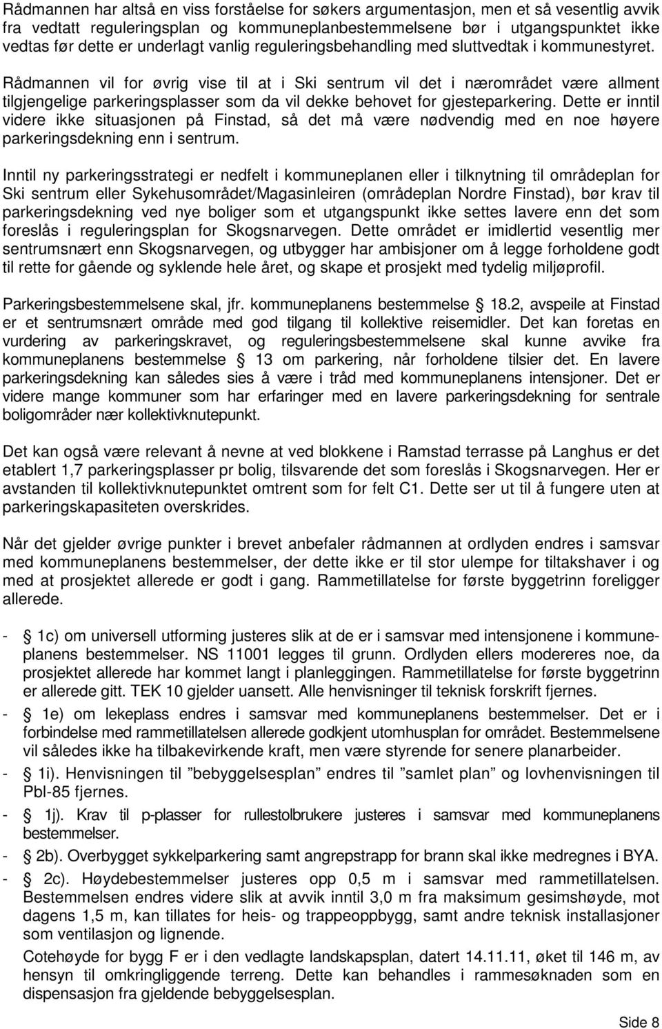 Rådmannen vil for øvrig vise til at i Ski sentrum vil det i nærområdet være allment tilgjengelige parkeringsplasser som da vil dekke behovet for gjesteparkering.