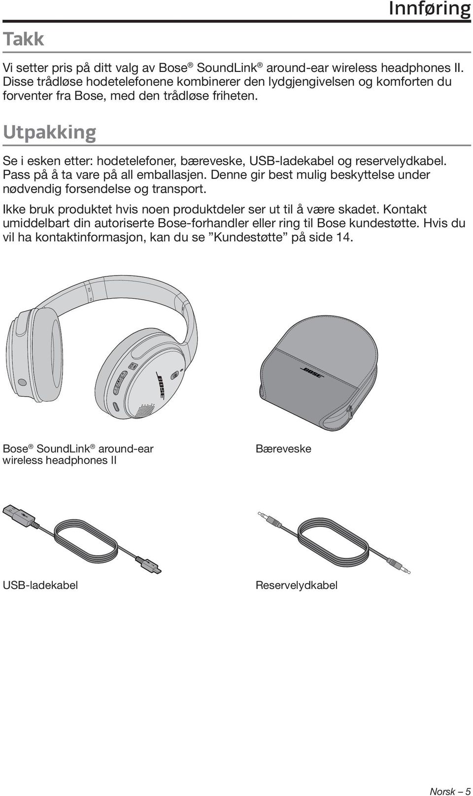 Utpakking Se i esken etter: hodetelefoner, bæreveske, USB-ladekabel og reservelydkabel. Pass på å ta vare på all emballasjen.