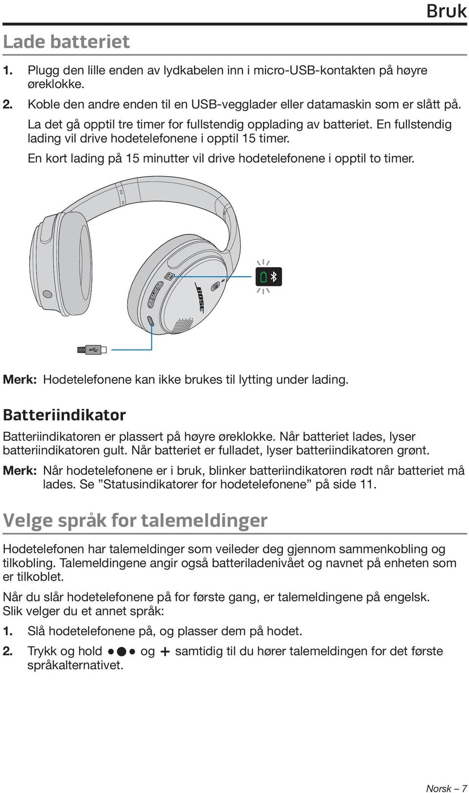 En kort lading på 15 minutter vil drive hodetelefonene i opptil to timer. Merk: Hodetelefonene kan ikke brukes til lytting under lading.