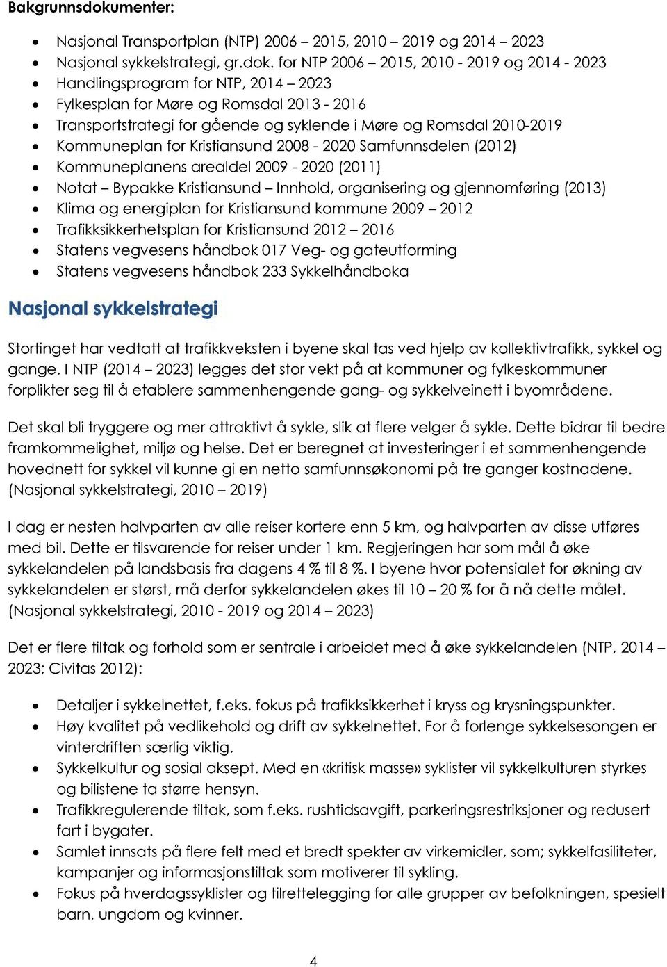 for NTP2006 2015, 2010-2019 og 2014-2023 Handlingsprogram for NTP,2014 2023 Fylkesplan for Møre og Romsdal 2013-2016 Transportstrategi for gående og syklende i Møre og Romsdal 2010-2019 Kommuneplan