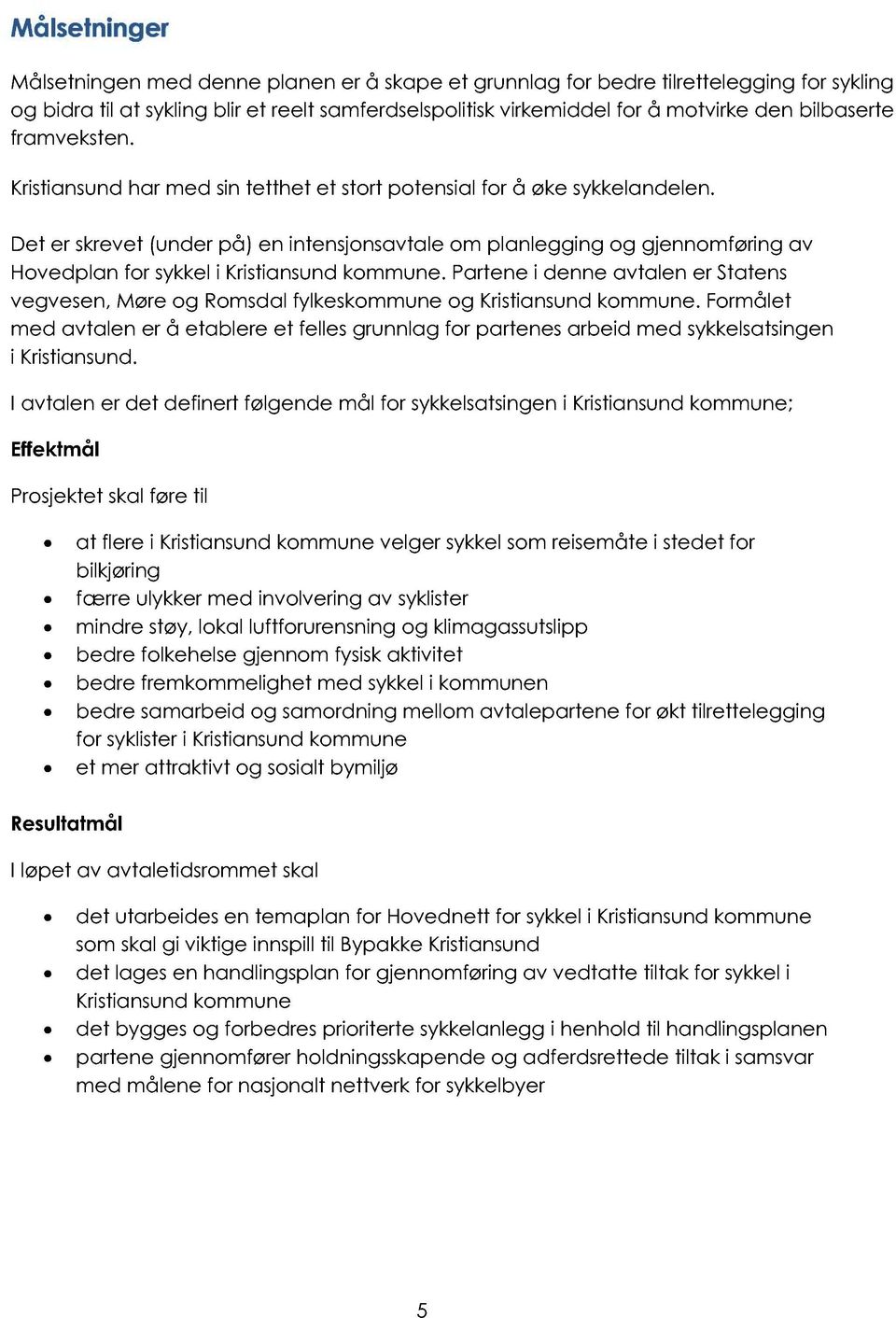 Det er skrevet (under på) en intensjonsavtale om planlegging og gjennomføring av Hoved plan for sykkel i Kristiansund kommune.