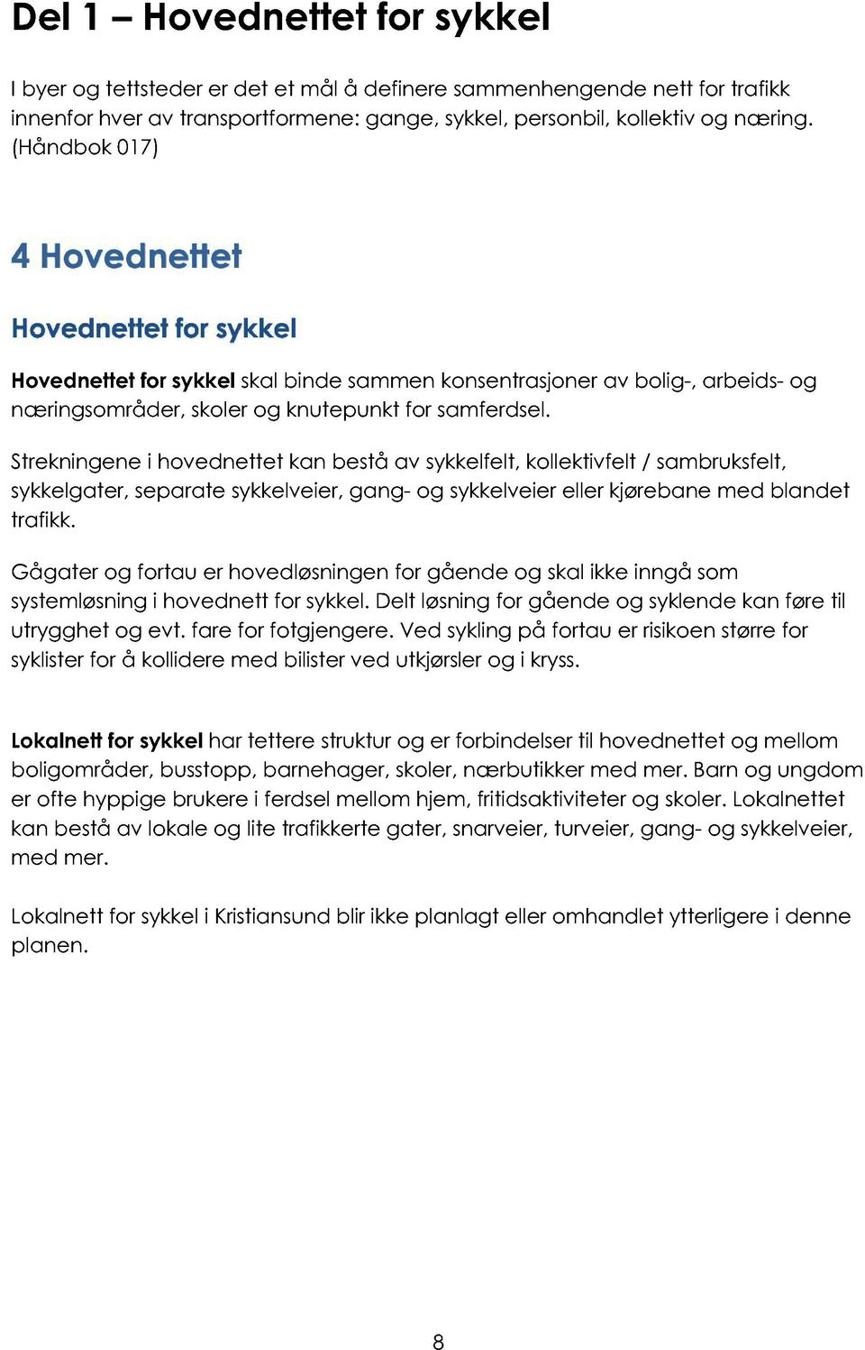 Strekninge ne i hovednettet kan bestå av sykkelfelt, kollektivfelt / sambruksfelt, sykkelgater, separate sykkelveier, gang - og sykkelve ier eller kjørebane med blandet trafikk.