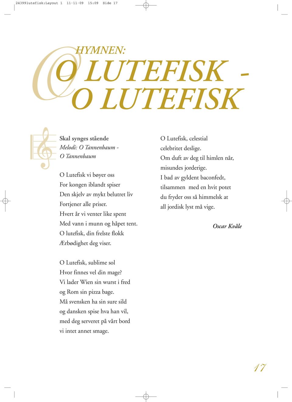 O Lutefisk, celestial celebritet deslige. Om duft av deg til himlen når, misundes jorderige.