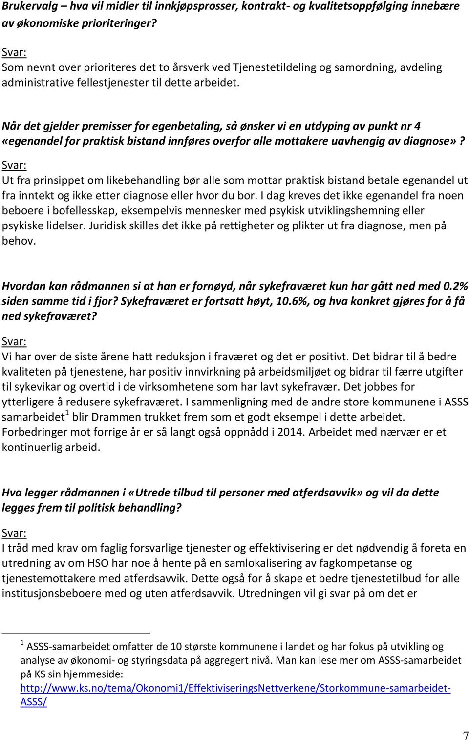 Når det gjelder premisser for egenbetaling, så ønsker vi en utdyping av punkt nr 4 «egenandel for praktisk bistand innføres overfor alle mottakere uavhengig av diagnose»?