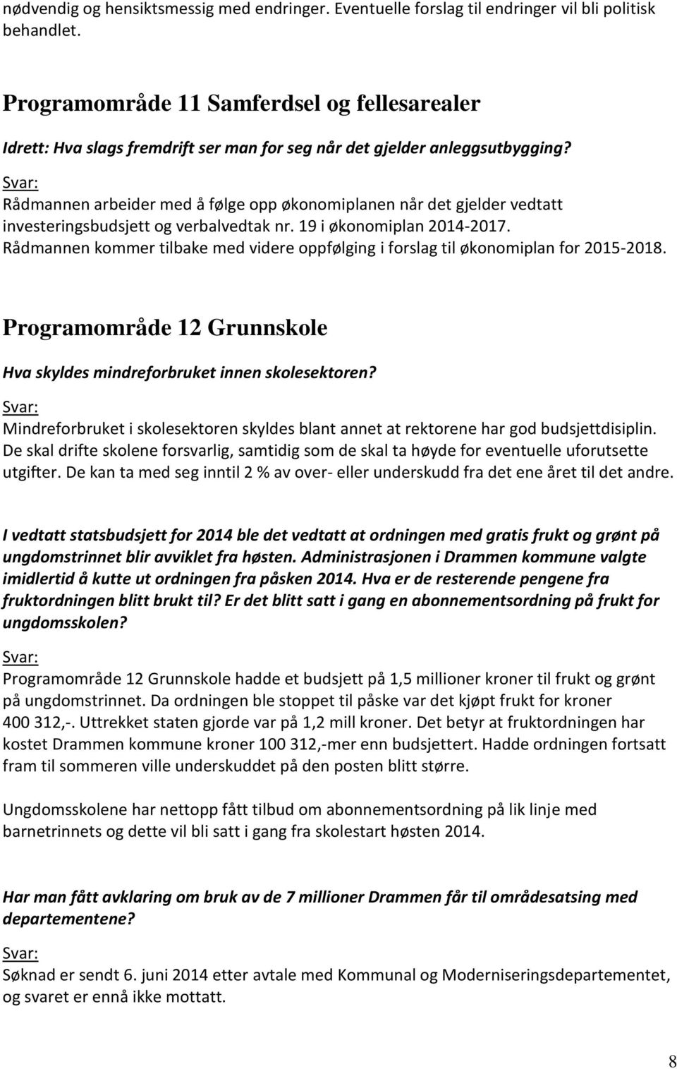 Rådmannen arbeider med å følge opp økonomiplanen når det gjelder vedtatt investeringsbudsjett og verbalvedtak nr. 19 i økonomiplan 2014-2017.