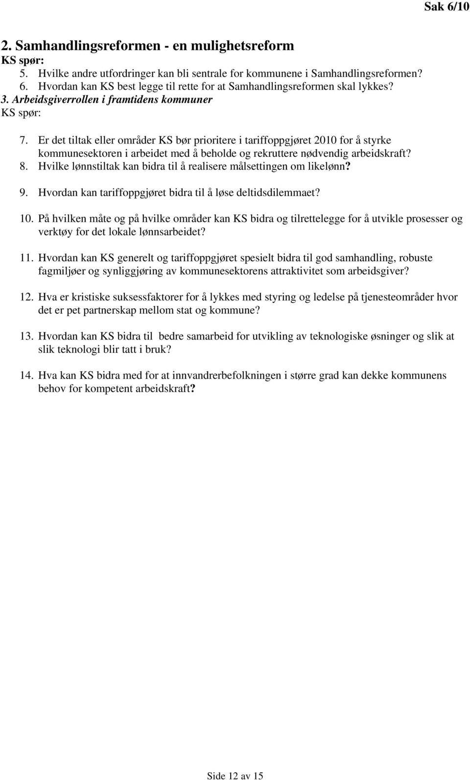 Er det tiltak eller områder KS bør prioritere i tariffoppgjøret 2010 for å styrke kommunesektoren i arbeidet med å beholde og rekruttere nødvendig arbeidskraft? 8.