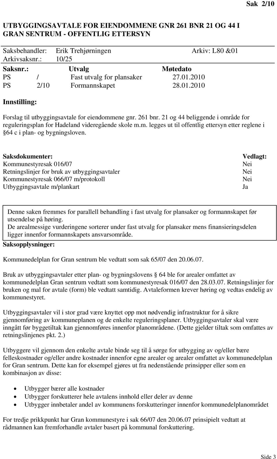 21 og 44 beliggende i område for reguleringsplan for Hadeland videregående skole m.m. legges ut til offentlig ettersyn etter reglene i 64 c i plan- og bygningsloven.