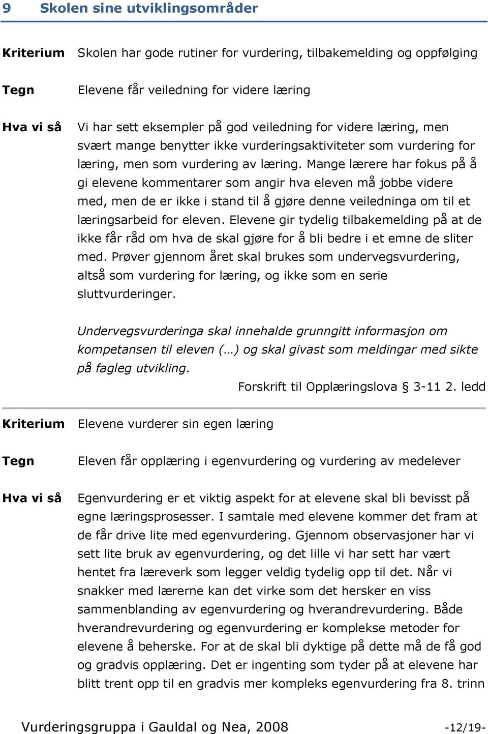 Mange lærere har fokus på å gi elevene kommentarer som angir hva eleven må jobbe videre med, men de er ikke i stand til å gjøre denne veiledninga om til et læringsarbeid for eleven.