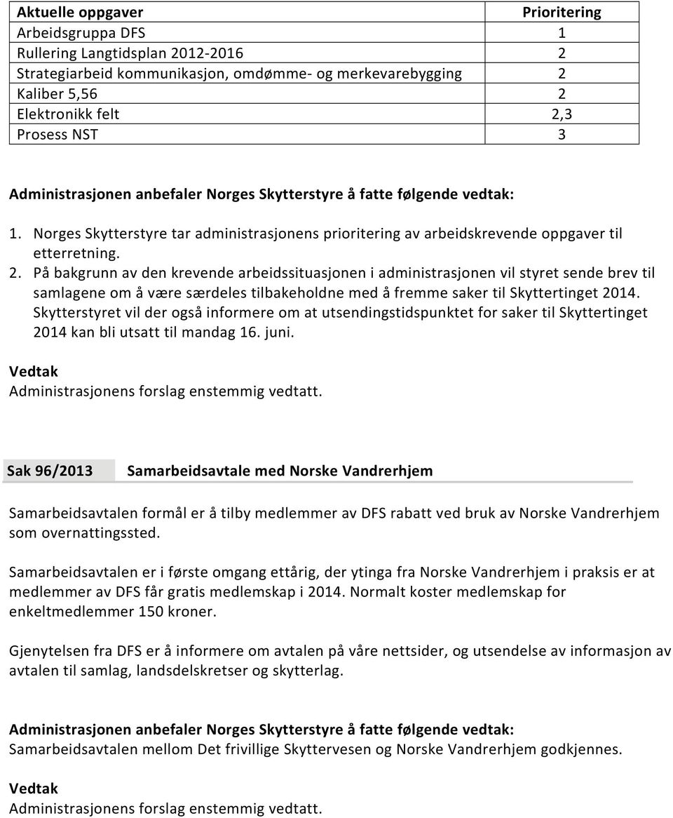 På bakgrunn av den krevende arbeidssituasjonen i administrasjonen vil styret sende brev til samlagene om å være særdeles tilbakeholdne med å fremme saker til Skyttertinget 2014.