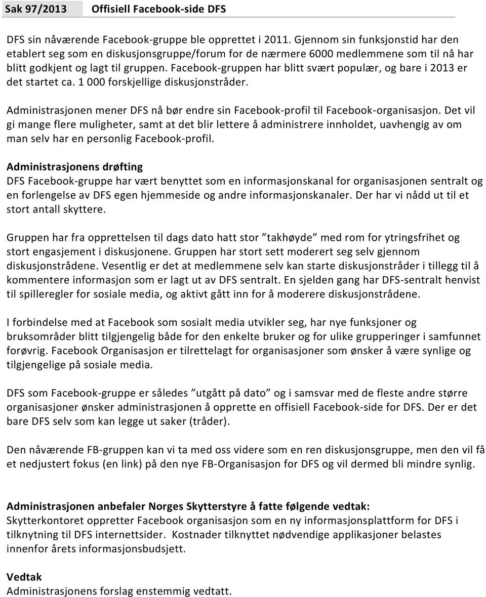 Facebook gruppen har blitt svært populær, og bare i 2013 er det startet ca. 1 000 forskjellige diskusjonstråder. Administrasjonen mener DFS nå bør endre sin Facebook profil til Facebook organisasjon.