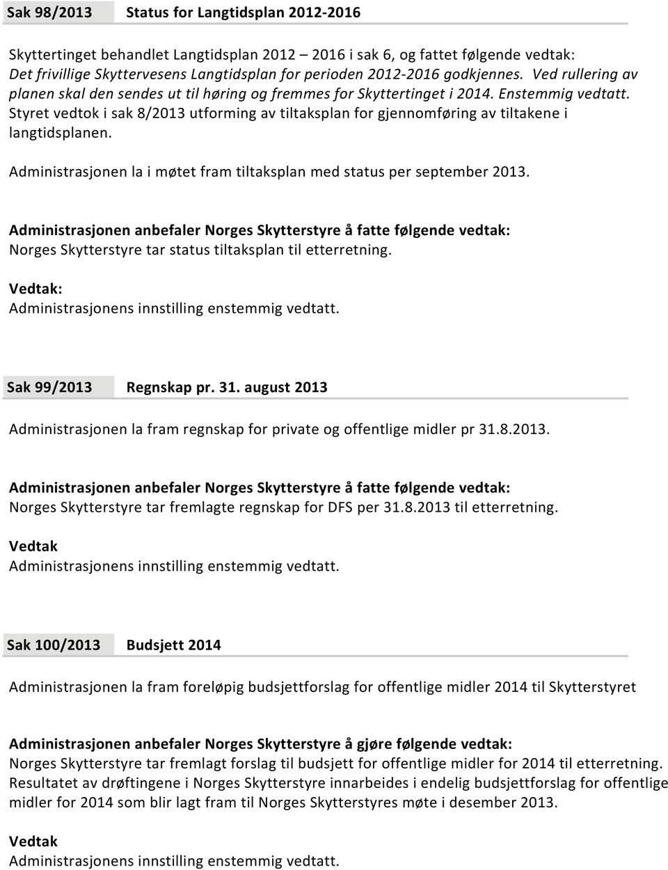 Styret vedtok i sak 8/2013 utforming av tiltaksplan for gjennomføring av tiltakene i langtidsplanen. Administrasjonen la i møtet fram tiltaksplan med status per september 2013.