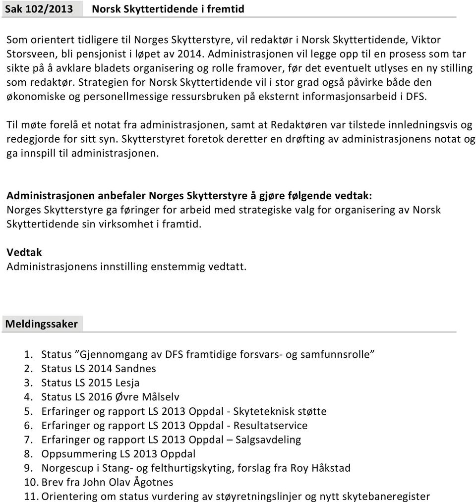 Strategien for Norsk Skyttertidende vil i stor grad også påvirke både den økonomiske og personellmessige ressursbruken på eksternt informasjonsarbeid i DFS.