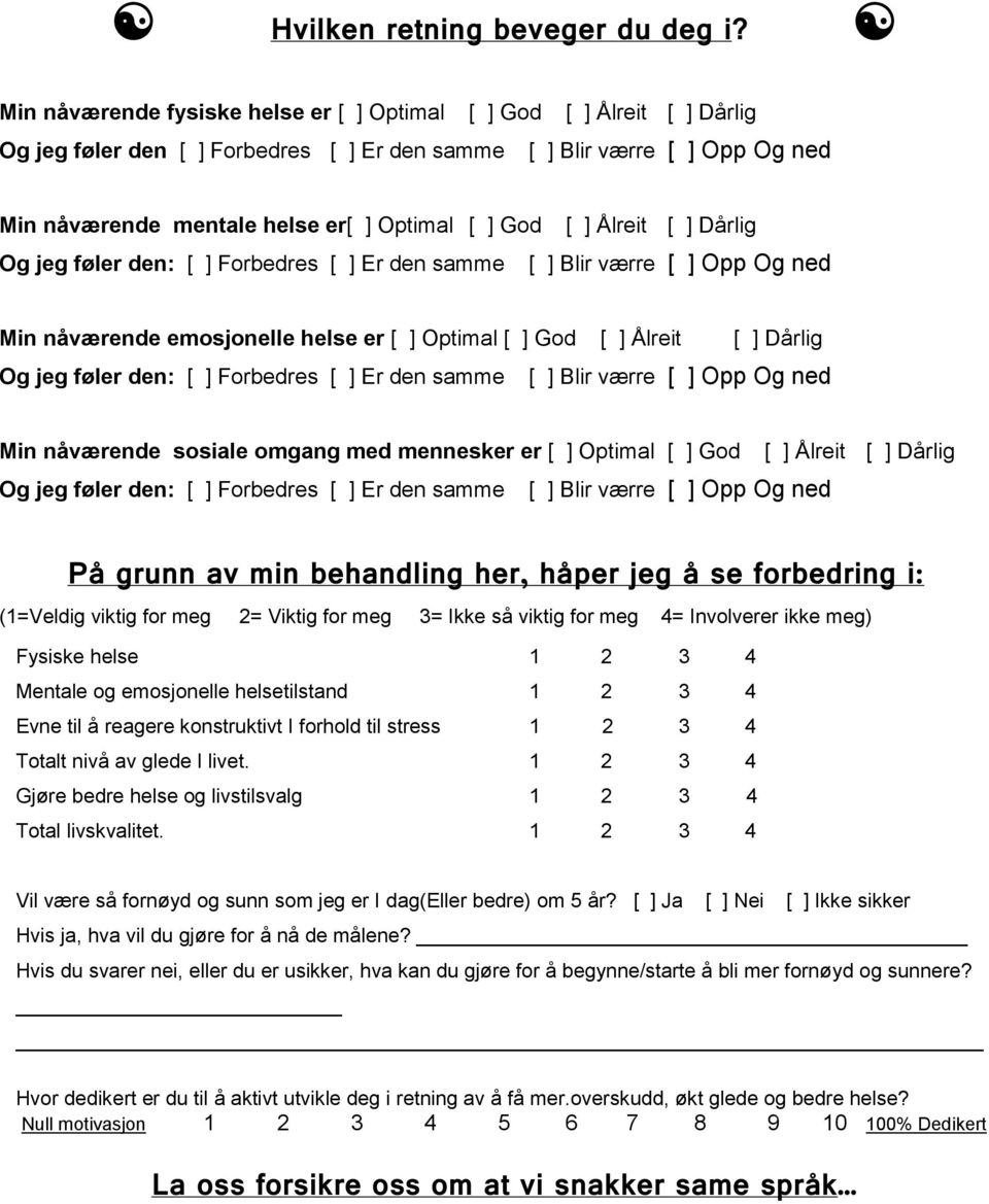 God [ ] Ålreit [ ] Dårlig Og jeg føler den: [ ] Forbedres [ ] Er den samme [ ] Blir værre [ ] Opp Og ned Min nåværende emosjonelle helse er [ ] Optimal [ ] God [ ] Ålreit [ ] Dårlig Og jeg føler den: