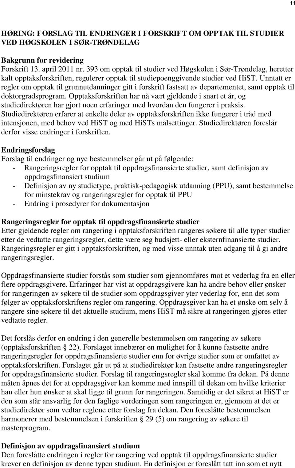 Unntatt er regler om opptak til grunnutdanninger gitt i forskrift fastsatt av departementet, samt opptak til doktorgradsprogram.