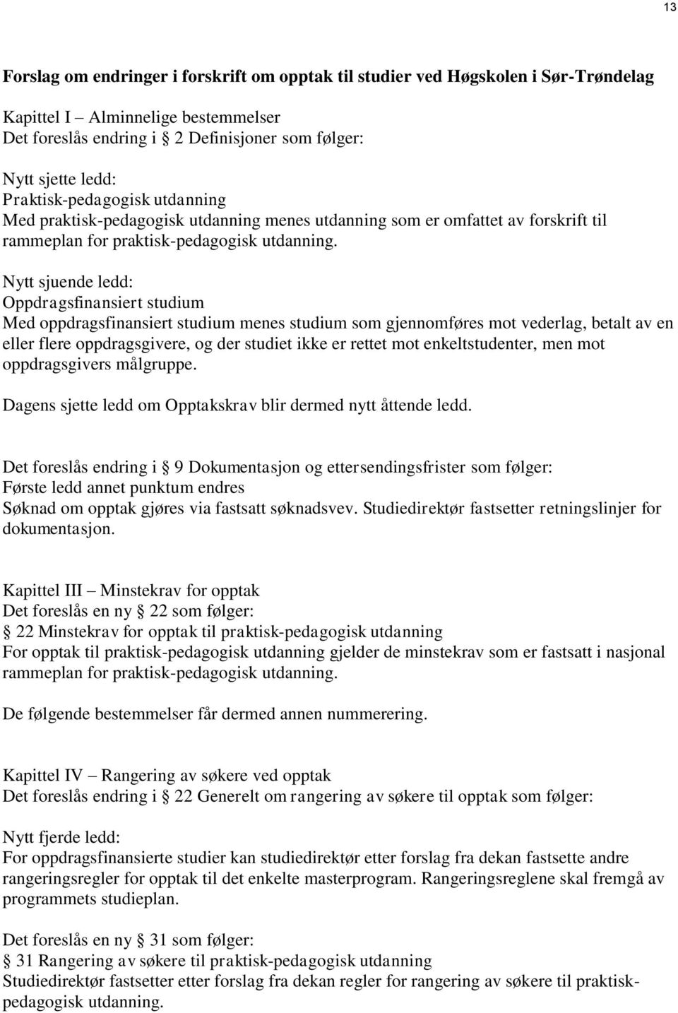 Nytt sjuende ledd: Oppdragsfinansiert studium Med oppdragsfinansiert studium menes studium som gjennomføres mot vederlag, betalt av en eller flere oppdragsgivere, og der studiet ikke er rettet mot