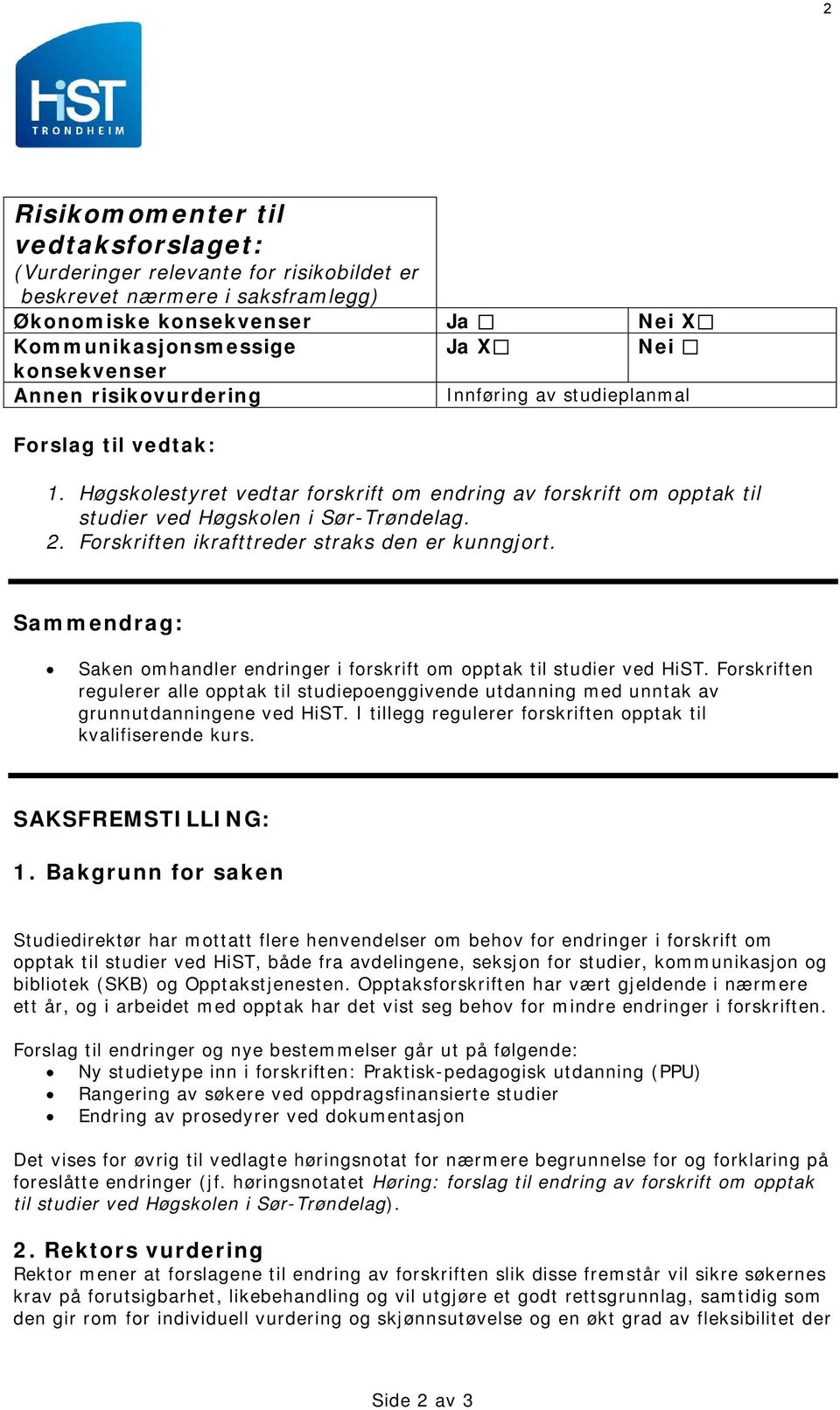 Forskriften ikrafttreder straks den er kunngjort. Sammendrag: Saken omhandler endringer i forskrift om opptak til studier ved HiST.