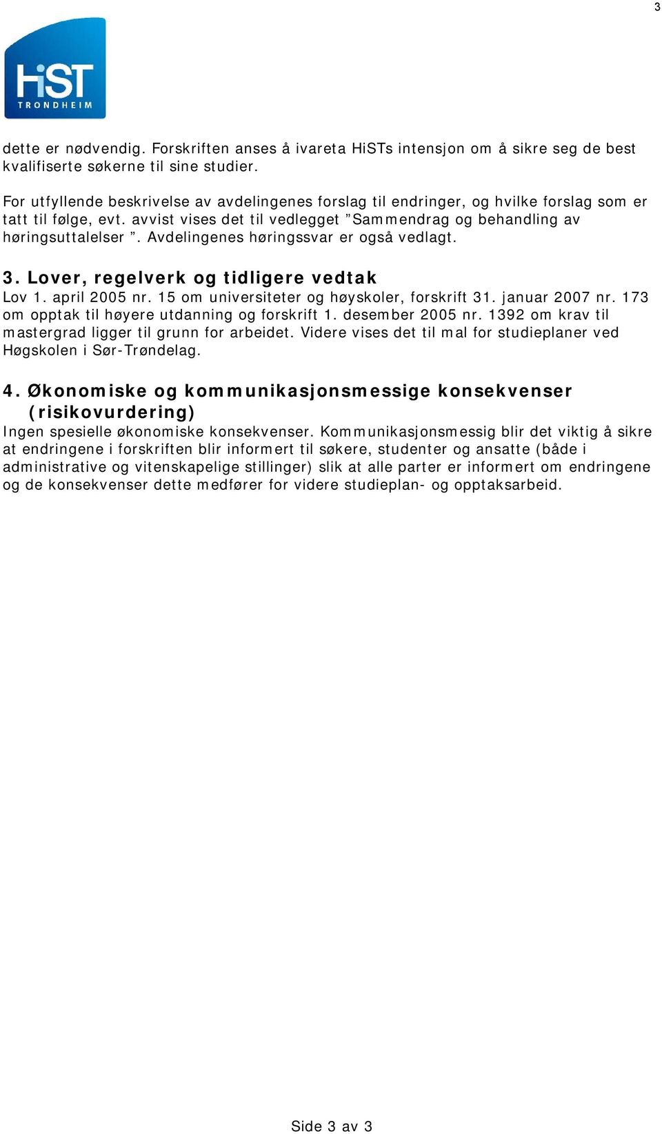 Avdelingenes høringssvar er også vedlagt. 3. Lover, regelverk og tidligere vedtak Lov 1. april 2005 nr. 15 om universiteter og høyskoler, forskrift 31. januar 2007 nr.