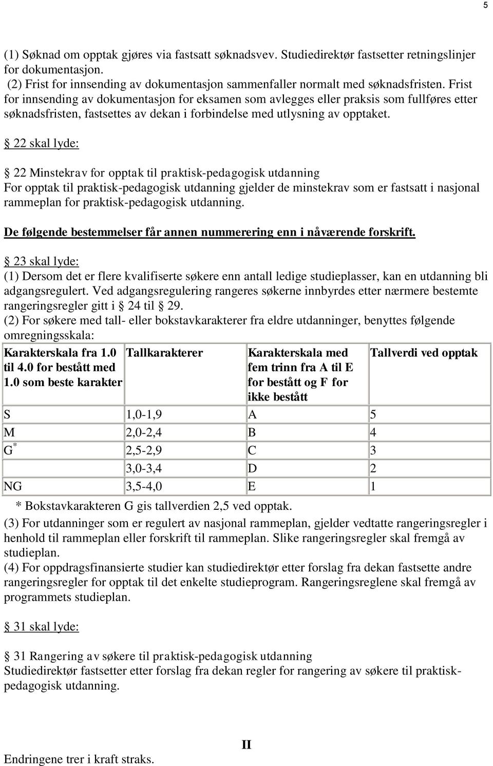 22 skal lyde: 22 Minstekrav for opptak til praktisk-pedagogisk utdanning For opptak til praktisk-pedagogisk utdanning gjelder de minstekrav som er fastsatt i nasjonal rammeplan for