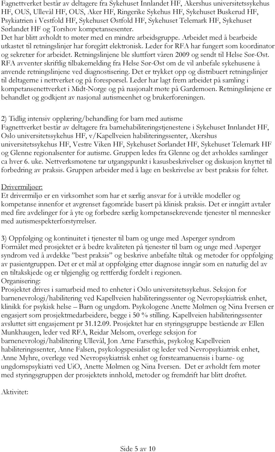 Arbeidet med å bearbeide utkastet til retningslinjer har foregått elektronisk. Leder for RFA har fungert som koordinator og sekretær for arbeidet.