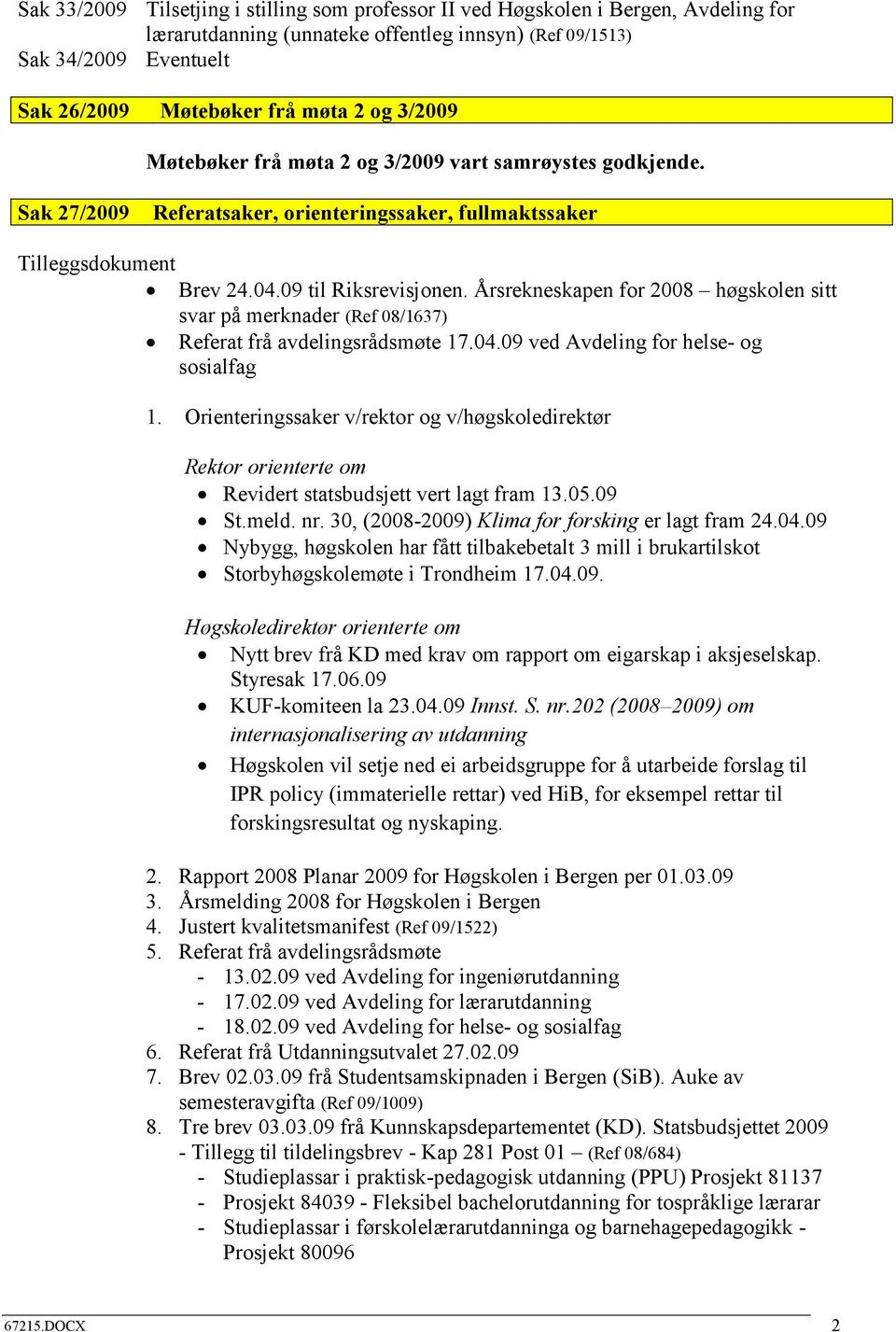 Årsrekneskapen for 2008 høgskolen sitt svar på merknader (Ref 08/1637) Referat frå avdelingsrådsmøte 17.04.09 ved Avdeling for helse- og sosialfag 1.