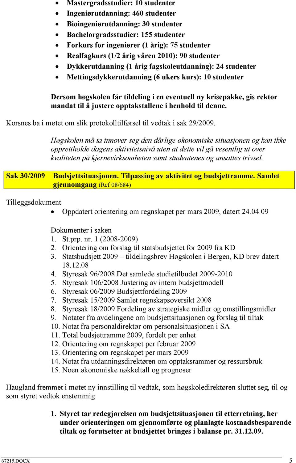 krisepakke, gis rektor mandat til å justere opptakstallene i henhold til denne. Korsnes ba i møtet om slik protokolltilførsel til vedtak i sak 29/2009.