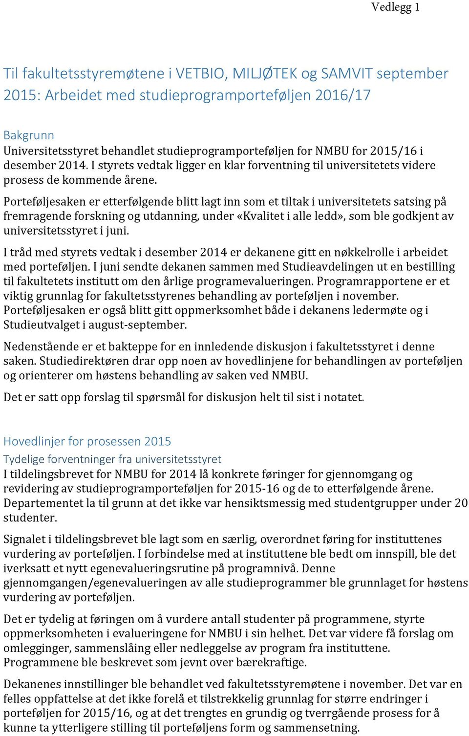 Porteføljesaken er etterfølgende blitt lagt inn som et tiltak i universitetets satsing på fremragende forskning og utdanning, under «Kvalitet i alle ledd», som ble godkjent av universitetsstyret i