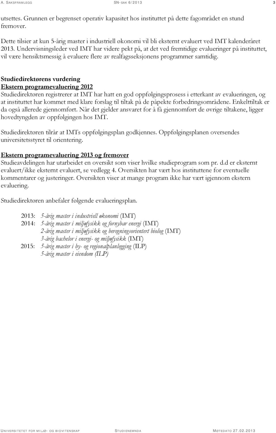 Undervisningsleder ved IMT har videre pekt på, at det ved fremtidige evalueringer på instituttet, vil være hensiktsmessig å evaluere flere av realfagsseksjonens programmer samtidig.