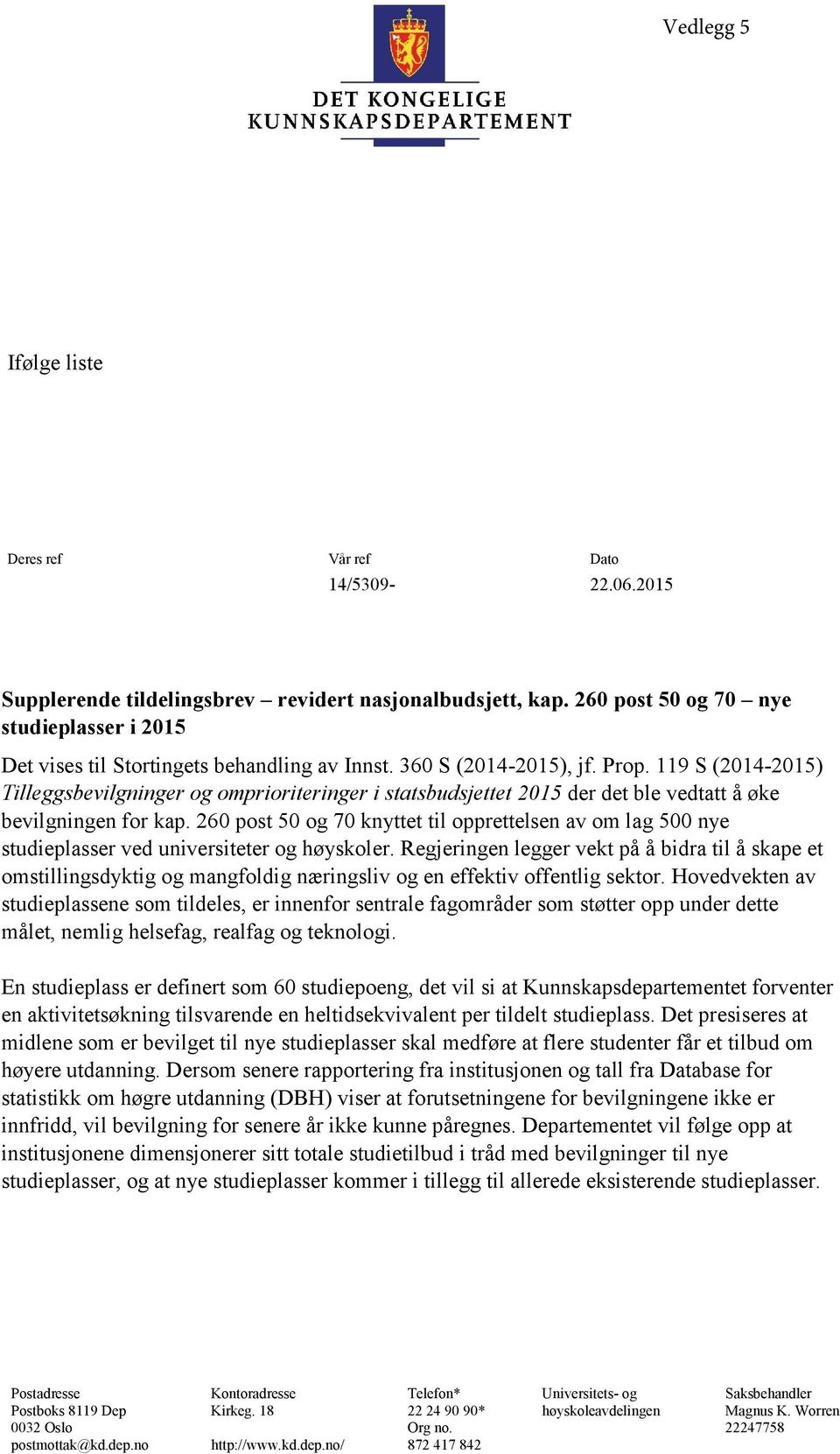 119 S (2014-2015) Tilleggsbevilgninger og omprioriteringer i statsbudsjettet 2015 der det ble vedtatt å øke bevilgningen for kap.