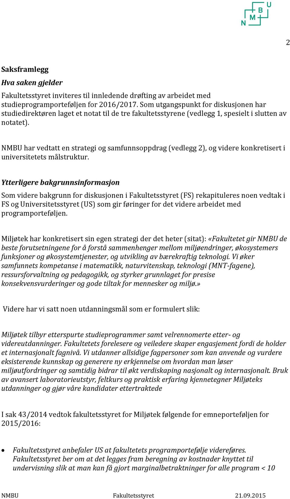 NMBU har vedtatt en strategi og samfunnsoppdrag (vedlegg 2), og videre konkretisert i universitetets målstruktur.