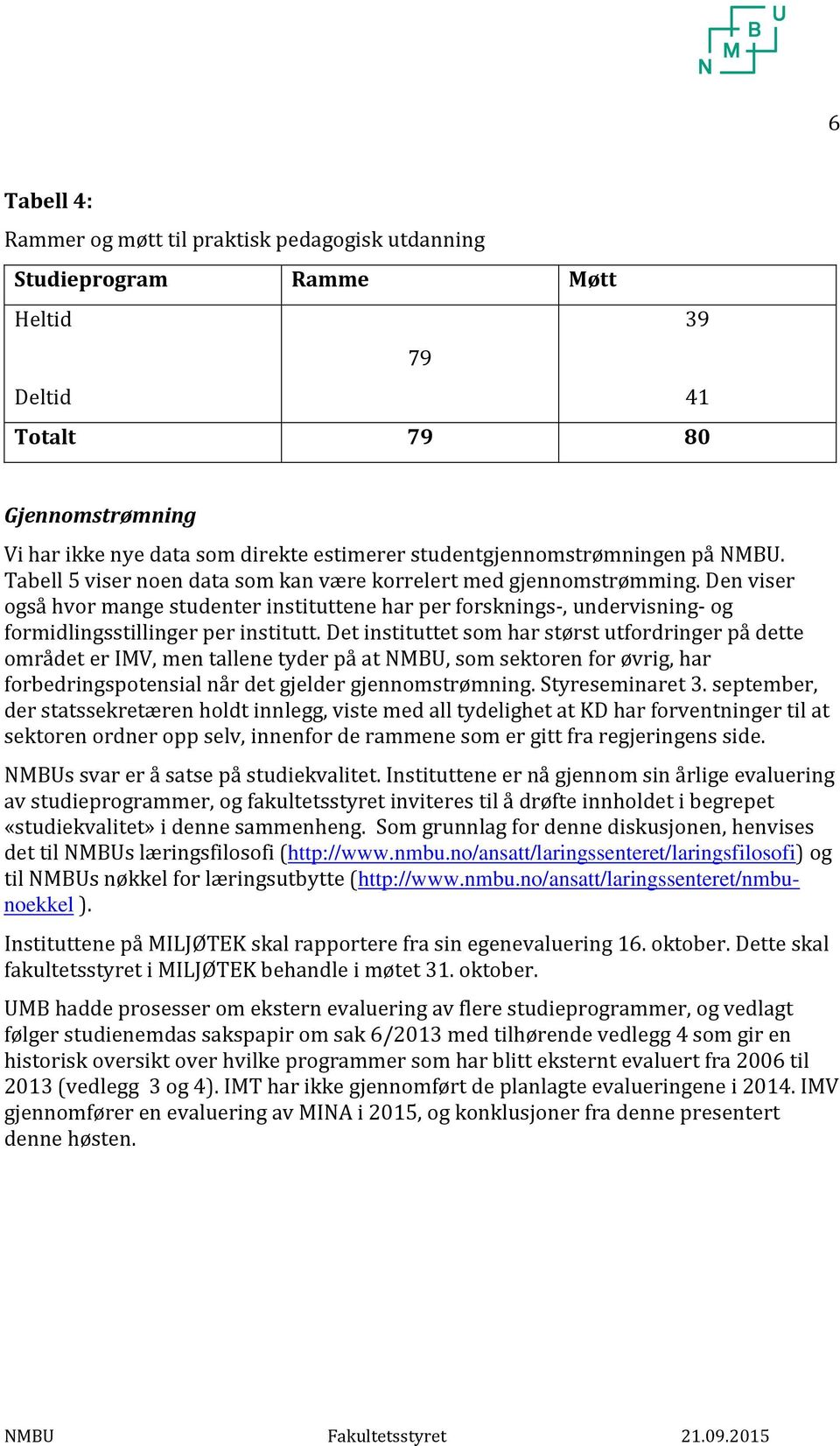 Den viser også hvor mange studenter instituttene har per forsknings-, undervisning- og formidlingsstillinger per institutt.