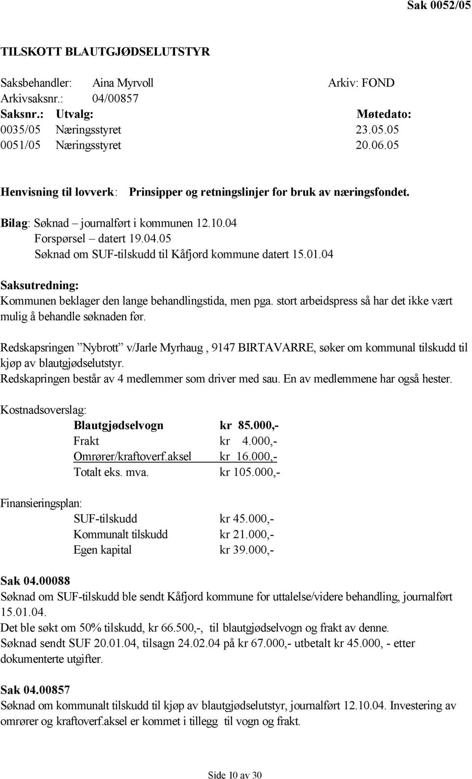 01.04 Saksutredning: Kommunen beklager den lange behandlingstida, men pga. stort arbeidspress så har det ikke vært mulig å behandle søknaden før.