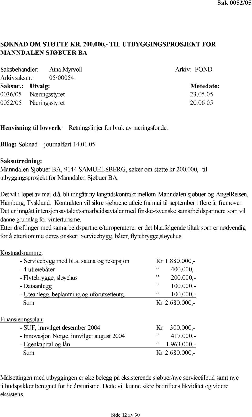 05 Saksutredning: Manndalen Sjøbuer BA, 9144 SAMUELSBERG, søker om støtte kr 200.000,- til utbyggingsprosjekt for Manndalen Sjøbuer BA. Det vil i løpet av mai d.å.