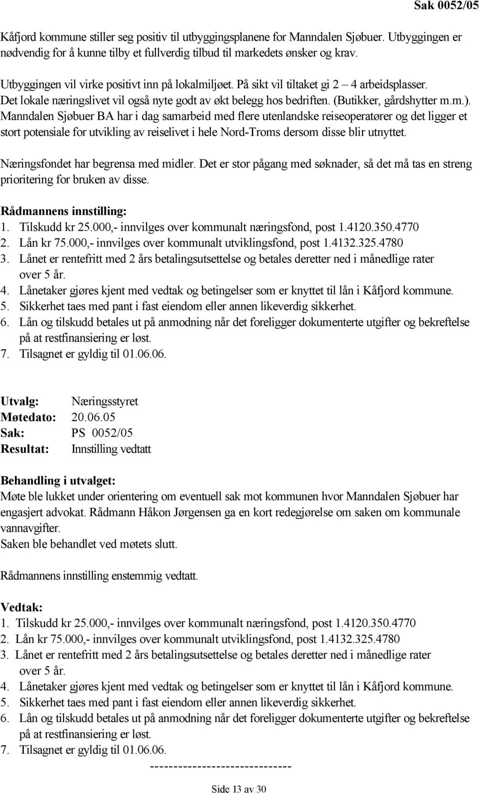 Manndalen Sjøbuer BA har i dag samarbeid med flere utenlandske reiseoperatører og det ligger et stort potensiale for utvikling av reiselivet i hele Nord-Troms dersom disse blir utnyttet.