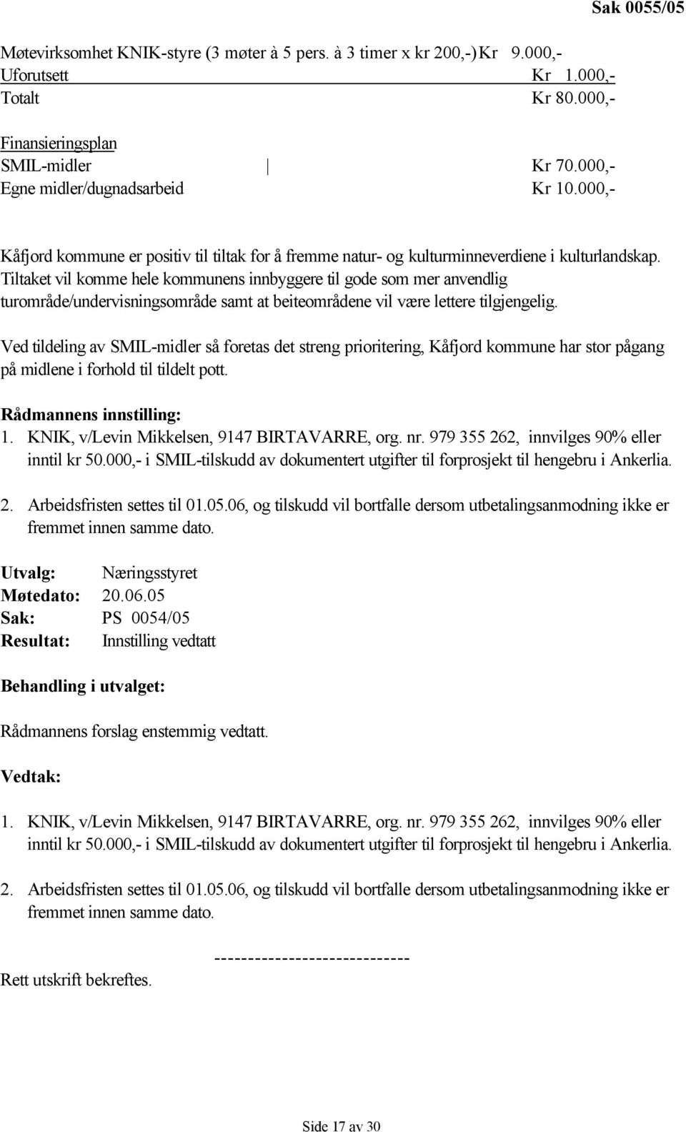 Tiltaket vil komme hele kommunens innbyggere til gode som mer anvendlig turområde/undervisningsområde samt at beiteområdene vil være lettere tilgjengelig.