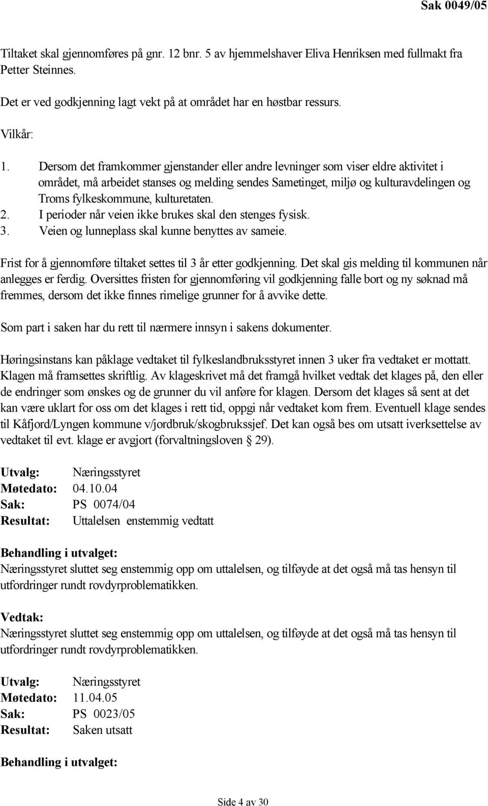 Dersom det framkommer gjenstander eller andre levninger som viser eldre aktivitet i området, må arbeidet stanses og melding sendes Sametinget, miljø og kulturavdelingen og Troms fylkeskommune,