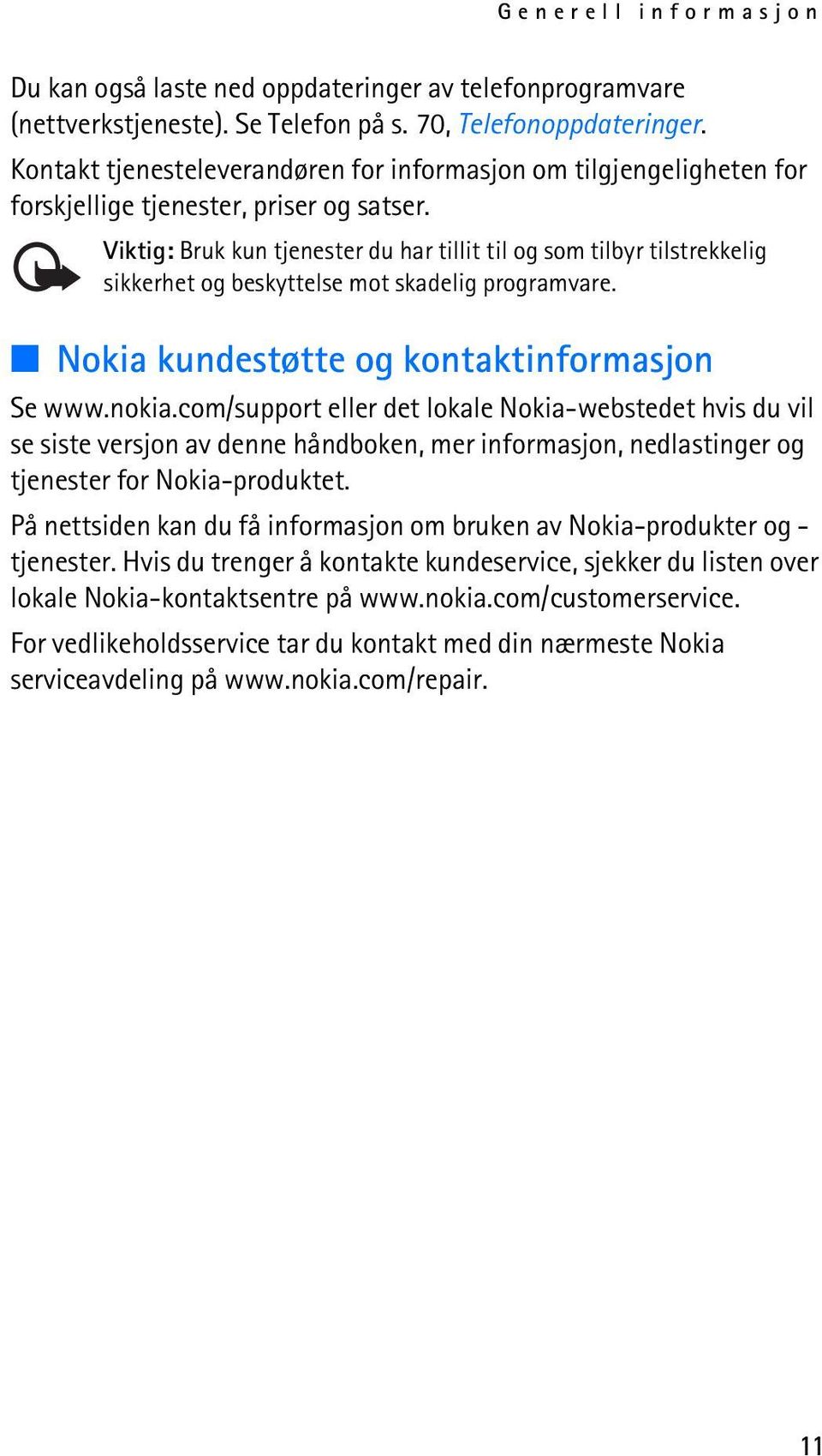 Viktig: Bruk kun tjenester du har tillit til og som tilbyr tilstrekkelig sikkerhet og beskyttelse mot skadelig programvare. Nokia kundestøtte og kontaktinformasjon Se www.nokia.