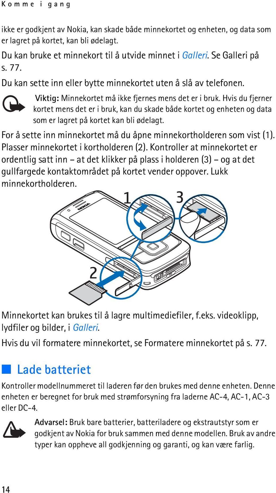 Hvis du fjerner kortet mens det er i bruk, kan du skade både kortet og enheten og data som er lagret på kortet kan bli ødelagt. For å sette inn minnekortet må du åpne minnekortholderen som vist (1).