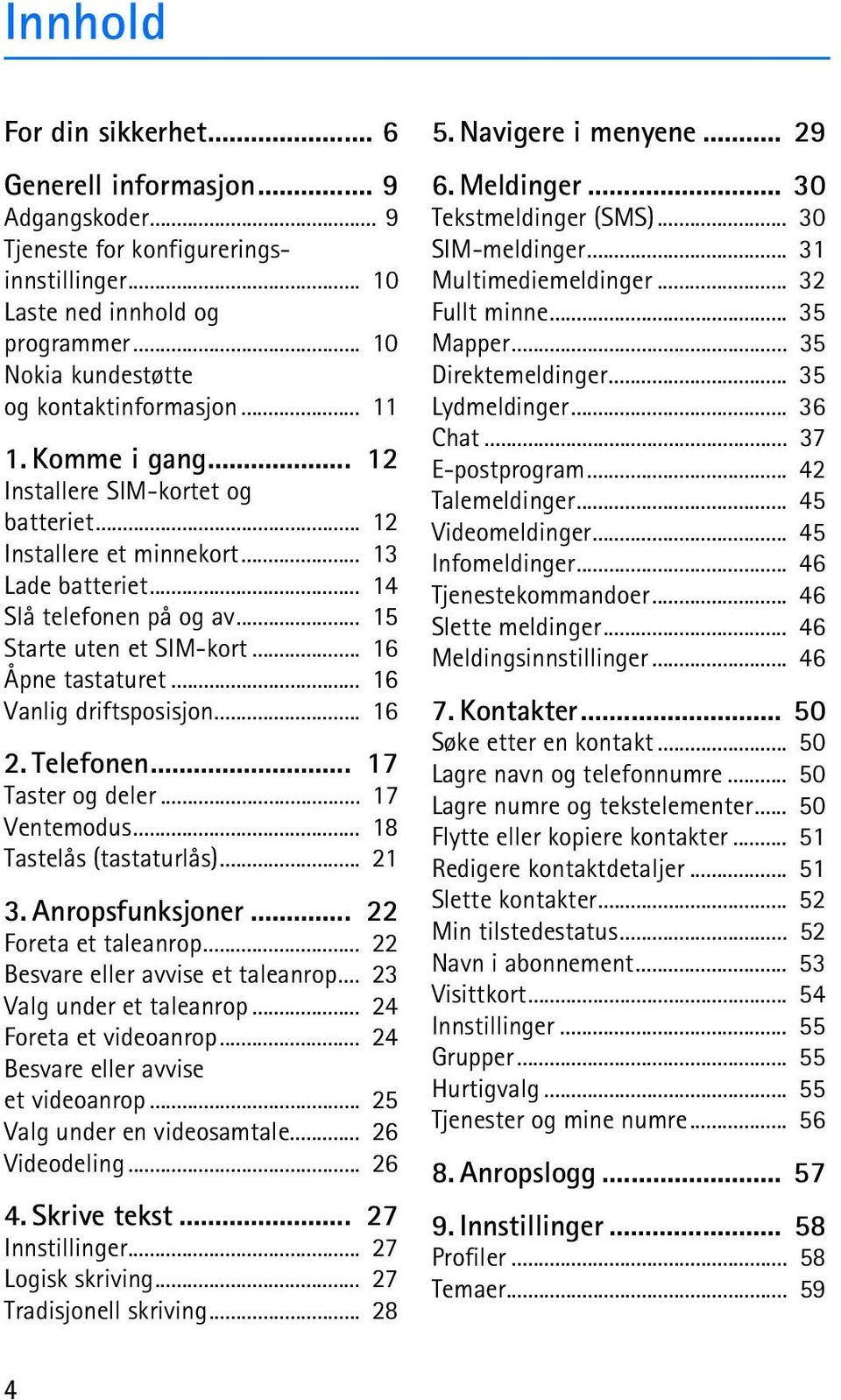 .. 16 Vanlig driftsposisjon... 16 2. Telefonen... 17 Taster og deler... 17 Ventemodus... 18 Tastelås (tastaturlås)... 21 3. Anropsfunksjoner... 22 Foreta et taleanrop.