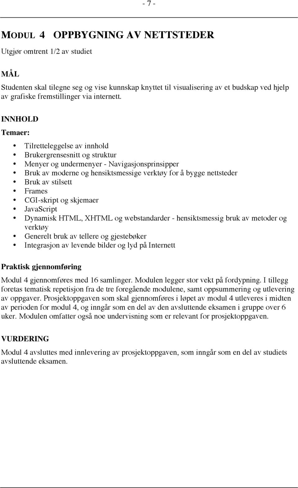 Temaer: Tilretteleggelse av innhold Brukergrensesnitt og struktur Menyer og undermenyer - Navigasjonsprinsipper Bruk av moderne og hensiktsmessige verktøy for å bygge nettsteder Bruk av stilsett