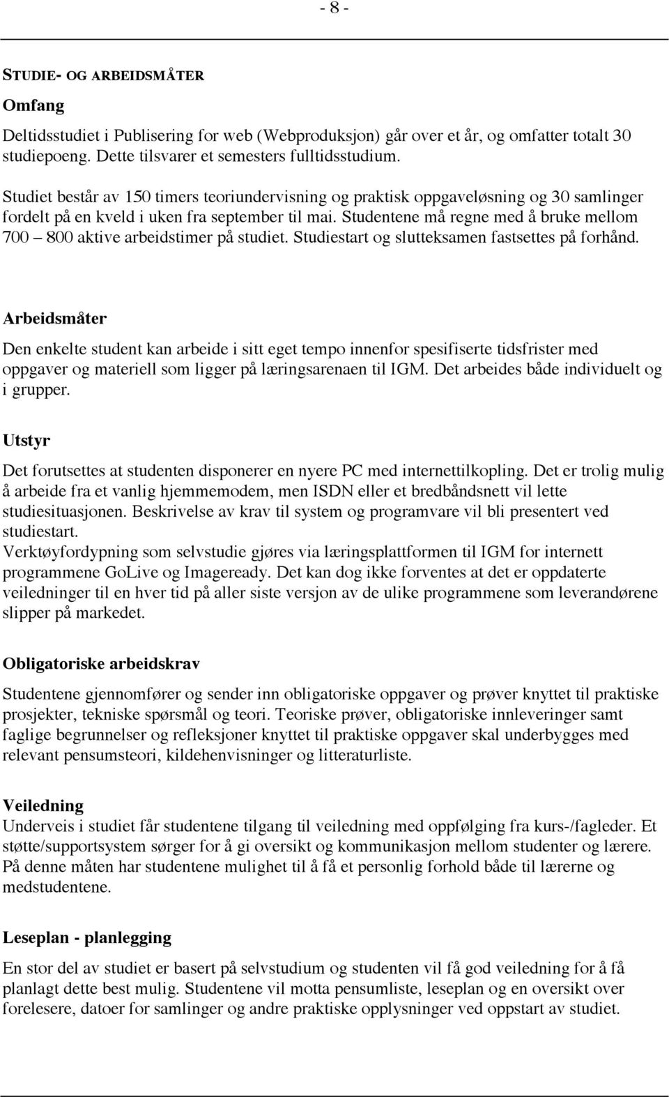 Studentene må regne med å bruke mellom 700 800 aktive arbeidstimer på studiet. Studiestart og slutteksamen fastsettes på forhånd.