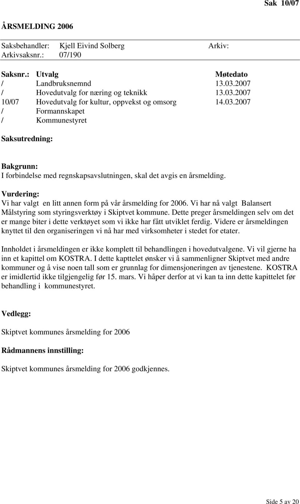 Vurdering: Vi har valgt en litt annen form på vår årsmelding for 2006. Vi har nå valgt Balansert Målstyring som styringsverktøy i Skiptvet kommune.