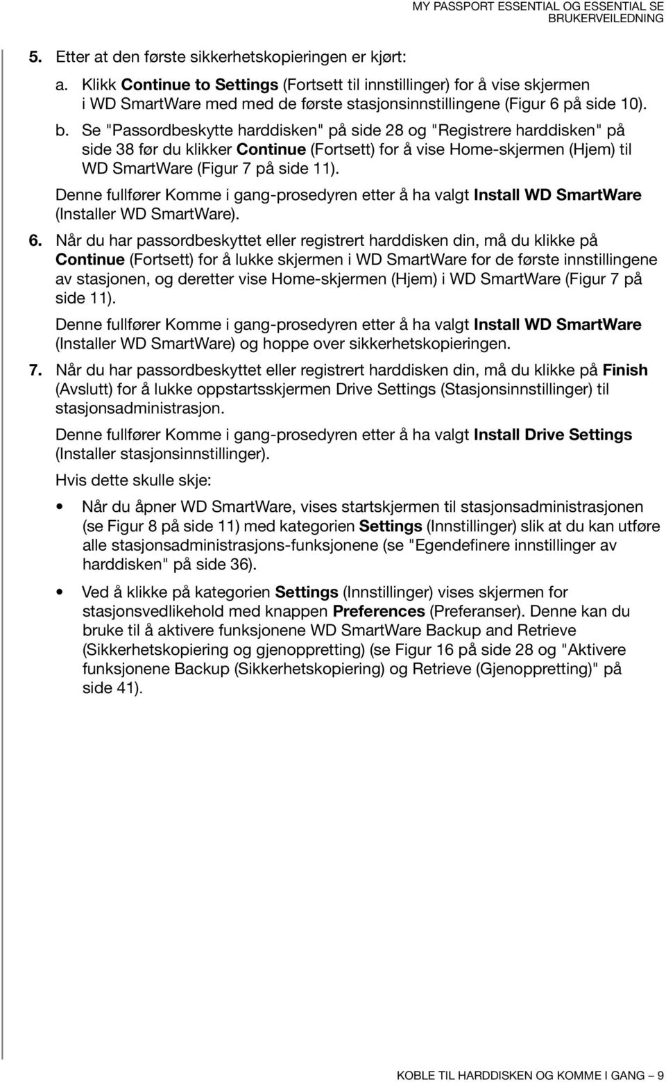 Se "Passordbeskytte harddisken" på side 28 og "Registrere harddisken" på side 38 før du klikker Continue (Fortsett) for å vise Home-skjermen (Hjem) til WD SmartWare (Figur 7 på side 11).