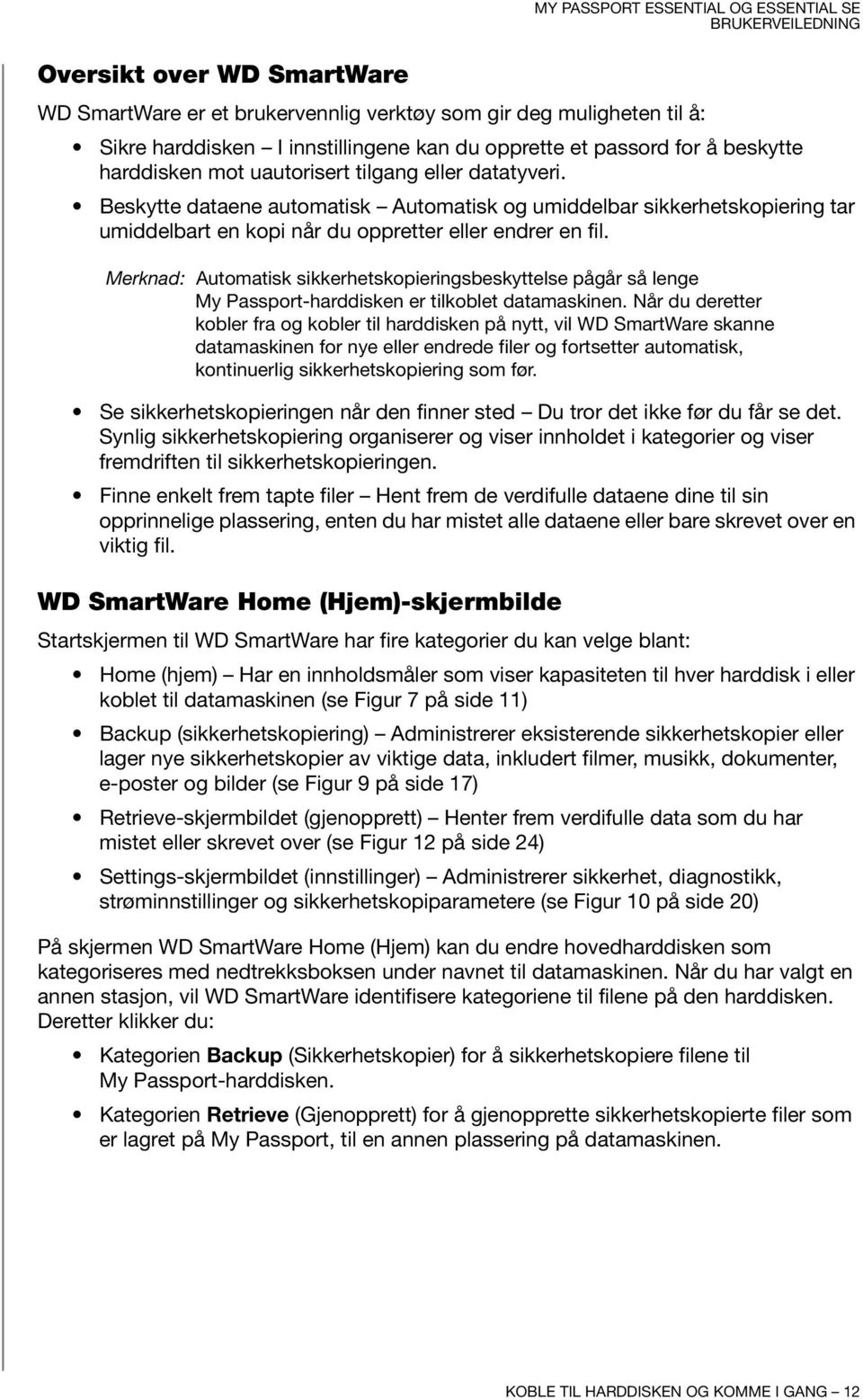 Beskytte dataene automatisk Automatisk og umiddelbar sikkerhetskopiering tar umiddelbart en kopi når du oppretter eller endrer en fil.